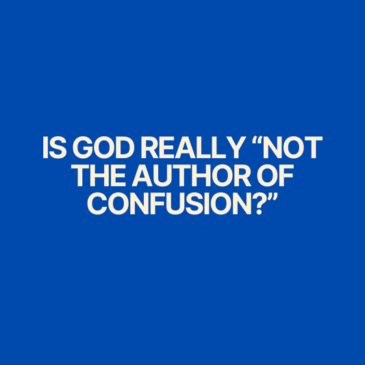 Why We Must Stop Saying "God is Not the Author of Confusion."