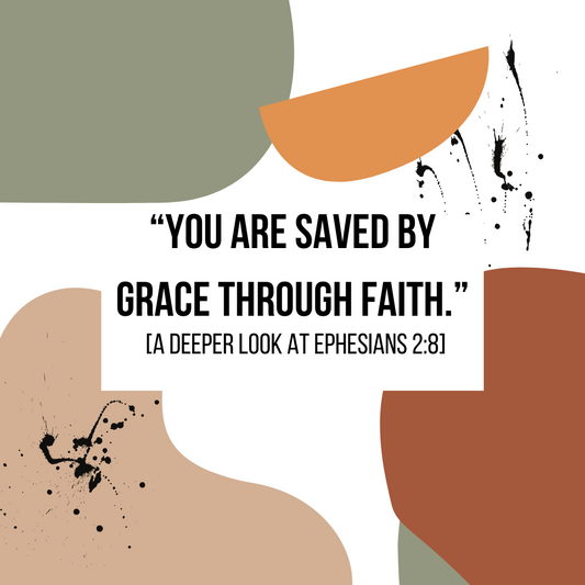 "You are Saved by Grace Through Faith:" A Deeper Look at Ephesians 2:8