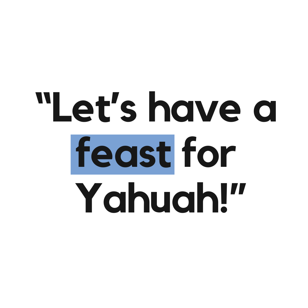 Let's Have a "Feast" for Yahuah: A Deeper Look at the Way the Word "Feast" is Used in Scripture