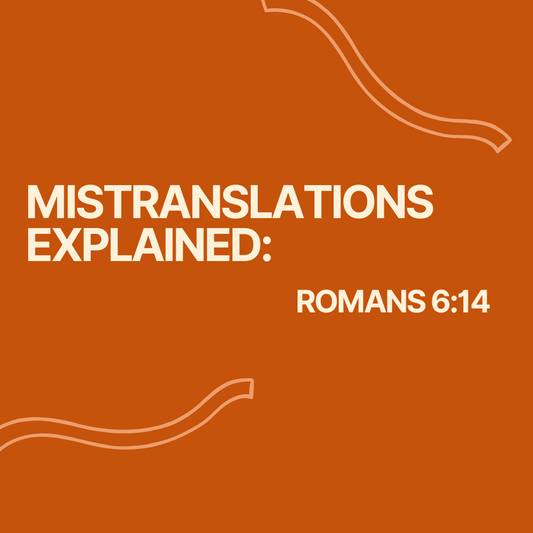 Mistranslations Explained: Romans 6:14