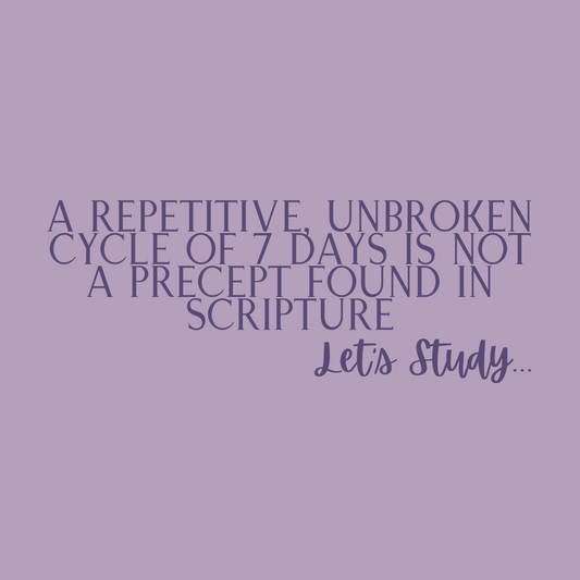 A Scriptural “Week”: A Repetitive, Unbroken Cycle of 7 Days is Not a Precept Found in Scripture